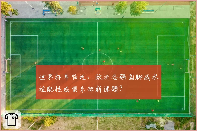 世界杯年临近，欧洲各强国脚战术适配性成俱乐部新课题？