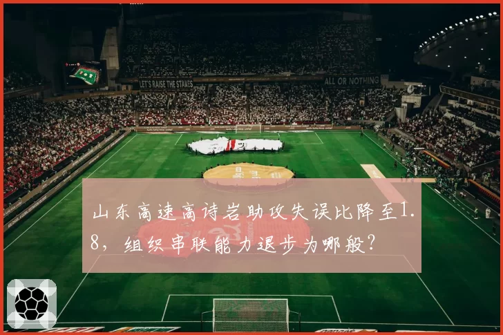 山东高速高诗岩助攻失误比降至1.8,组织串联能力退步为哪般?